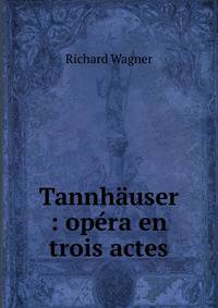 Tannhauser : opera en trois actes
