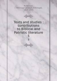 Texts and studies : contributions to Biblical and Patristic literature. 5