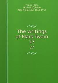 The writings of Mark Twain. 27