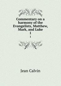 Commentary on a harmony of the Evangelists, Matthew, Mark, and Luke. 1