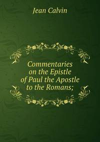 Commentaries on the Epistle of Paul the Apostle to the Romans;