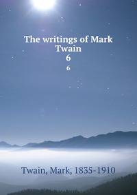 The writings of Mark Twain. 6