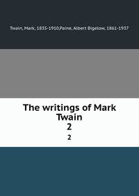 The writings of Mark Twain. 2
