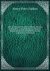 Life of Edward Bouverie Pusey, Doctor of Divinity, Canon of Christ Church : Regius professor of Hebrew in the University of Oxford. 3