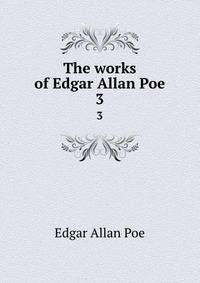 The works of Edgar Allan Poe. 3