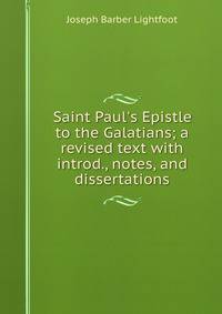 Saint Paul's Epistle to the Galatians; a revised text with introd., notes, and dissertations