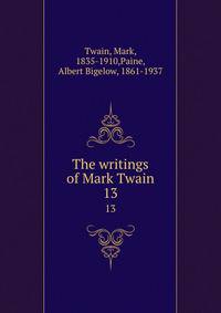 The writings of Mark Twain. 13