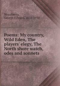 Poems: My country, Wild Eden, The players' elegy, The North shore watch, odes and sonnets