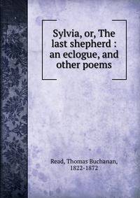 Sylvia, or, The last shepherd : an eclogue, and other poems