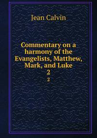 Commentary on a harmony of the Evangelists, Matthew, Mark, and Luke. 2