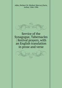 Service of the Synagogue, Tabernacles : festival prayers, with an English translation in prose and verse