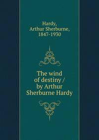 The wind of destiny / by Arthur Sherburne Hardy