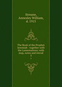 The Book of the Prophet Jeremiah : together with the Lamentations; with map, notes and introd. 3