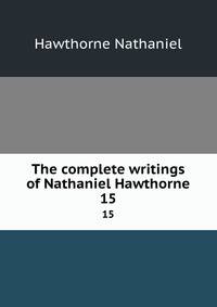 The complete writings of Nathaniel Hawthorne. 15