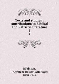 Texts and studies : contributions to Biblical and Patristic literature. 4