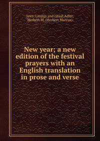 New year; a new edition of the festival prayers with an English translation in prose and verse