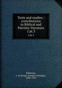 Texts and studies : contributions to Biblical and Patristic literature. 2 pt.3