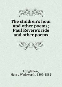 The children's hour and other poems; Paul Revere's ride and other poems