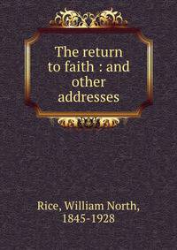 The return to faith : and other addresses