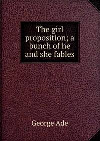 The girl proposition; a bunch of he and she fables