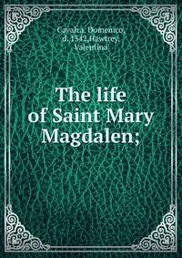 The life of Saint Mary Magdalen;