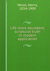Life more abundant, scriptural truth in modern application