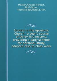 Studies in the Apostolic Church : a year's course of thirty-five lessons, providing a daily scheme for personal study, adapted also to class-work