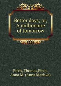 Better days; or, A millionaire of tomorrow