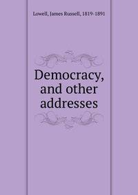 Democracy, and other addresses