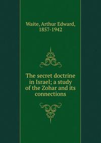 The secret doctrine in Israel; a study of the Zohar and its connections