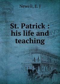 St. Patrick : his life and teaching