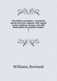 The Hebrew prophets : translated afresh from the original, with regard to the Anglican version, and with illustrations for English readers. 2