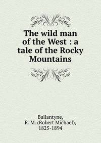 The wild man of the West : a tale of the Rocky Mountains