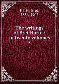 The writings of Bret Harte : in twenty volumes. 5