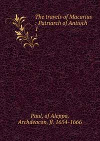 The travels of Macarius : Patriarch of Antioch. 1
