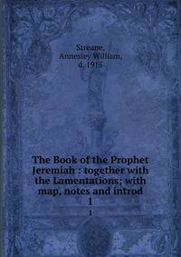 The Book of the Prophet Jeremiah : together with the Lamentations; with map, notes and introd. 1