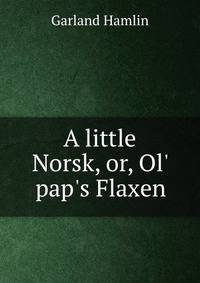 A little Norsk, or, Ol' pap's Flaxen