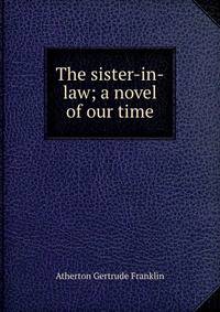 The sister-in-law; a novel of our time
