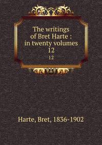 The writings of Bret Harte : in twenty volumes. 12