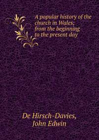 A popular history of the church in Wales; from the beginning to the present day