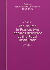 The church in France; two lectures delivered at the Royal Institution