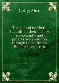 The gods of northern Buddhism : their history, iconography and progressive evolution through the northern Buddhist countries
