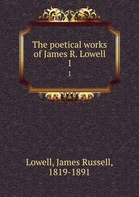The poetical works of James R. Lowell. 1