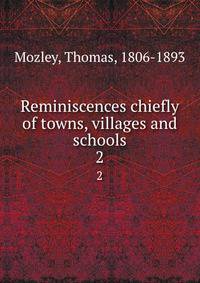 Reminiscences chiefly of towns, villages and schools. 2