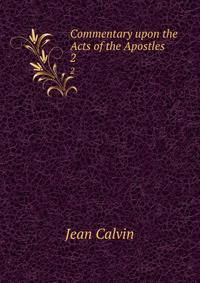 Commentary upon the Acts of the Apostles. 2