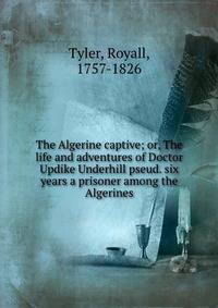 The Algerine captive; or, The life and adventures of Doctor Updike Underhill pseud. six years a prisoner among the Algerines
