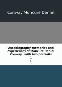 Autobiography, memories and experiences of Moncure Daniel Conway : with two portraits. 1