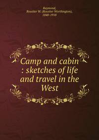 Camp and cabin : sketches of life and travel in the West