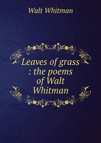 Leaves of grass : the poems of Walt Whitman