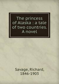 The princess of Alaska : a tale of two countries. A novel